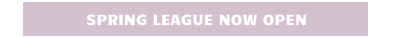 SPRING LEAGUE NOW OPEN
